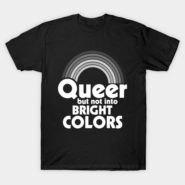 Queer But Not Into Bright Colors T-Shirt by darklordpug